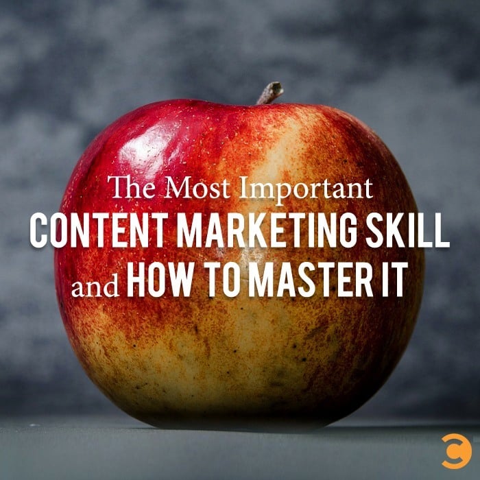 The Most Important Content Marketing Skill and How to Master It