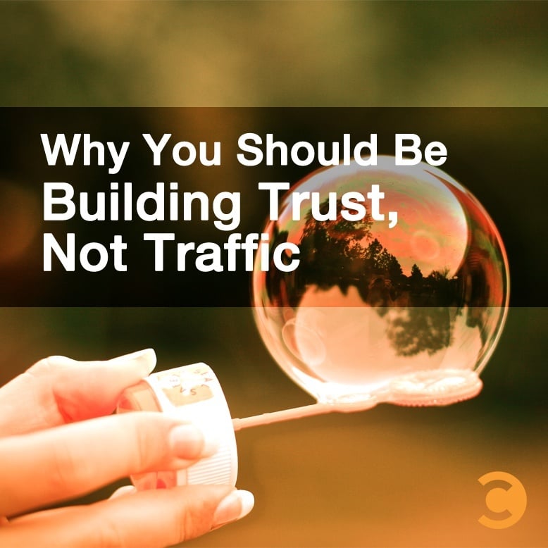 Why You Should Be Building Trust, Not Traffic