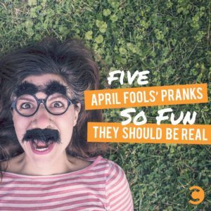 5 April Fools’ Pranks So Fun They Should Be Real