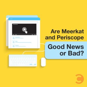 Are Meerkat and Periscope Good News or Bad?