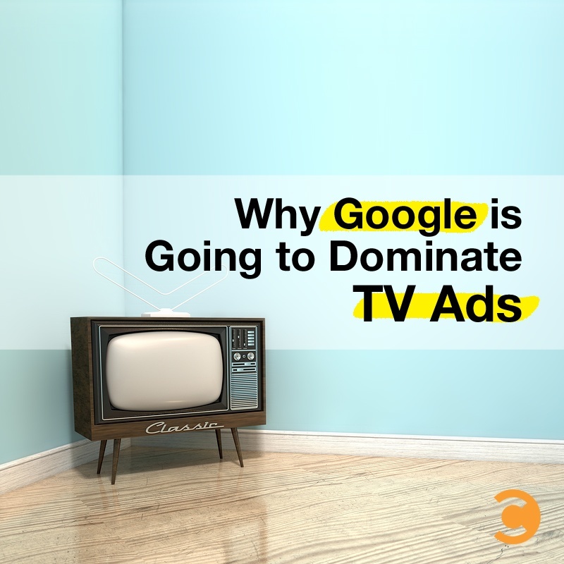 Why Google is Going to Dominate TV Ads