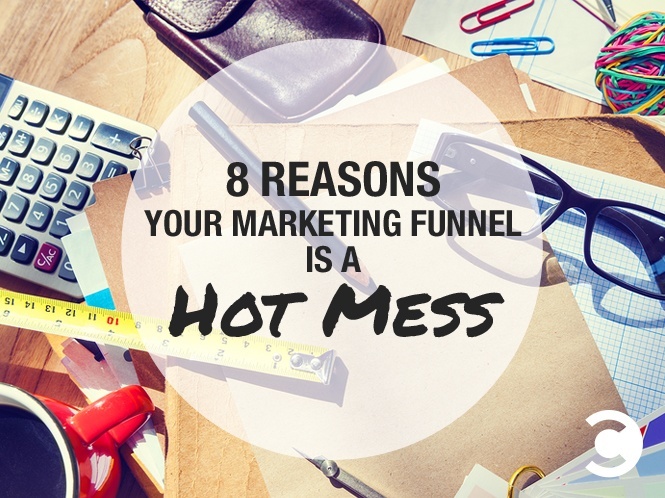 8 Reasons Your Marketing Funnel is a Hot Mess