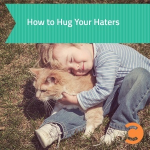 How to Hug Your Haters