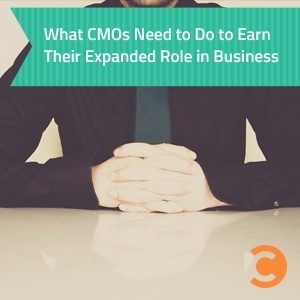 What CMOs Need to Do to Earn Their Expanded Role in Business