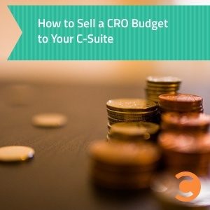 How to Sell a CRO Budget to Your C-Suite