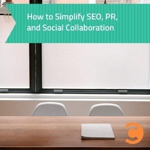 How to Simplify SEO, PR, and Social Collaboration