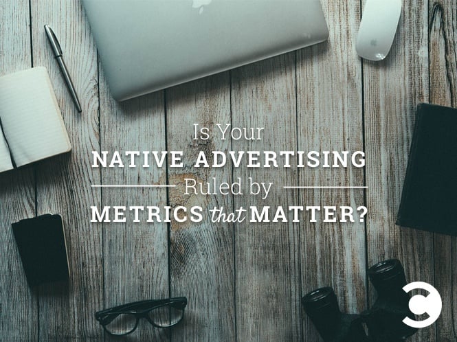 Is Your Native Advertising Ruled by Metrics That Matter