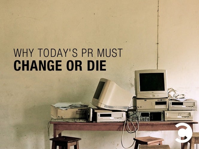 Why Today's PR Must Change or Die