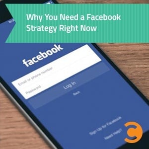 Why You Need a Facebook Strategy Right Now