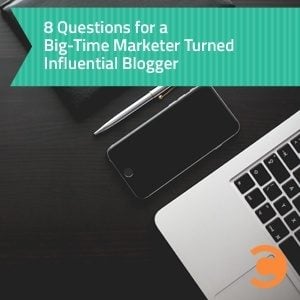 8 Questions for a Big-Time Marketer Turned Influential Blogger
