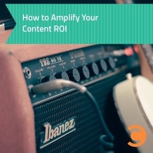 How to Amplify Your Content ROI