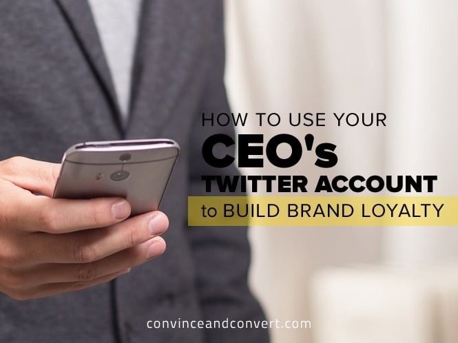 How to Use Your CEO's Twitter Account to Build Brand Loyalty