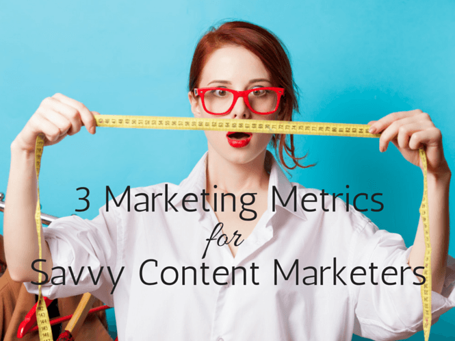 3 Marketing Metrics for Savvy Content Marketers