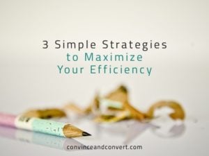 3 Simple Strategies to Maximize Your Efficiency