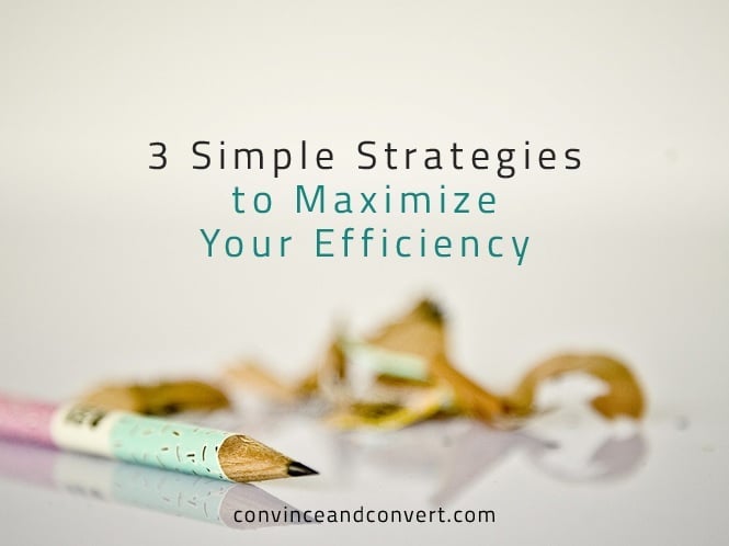 3 Simple Strategies to Maximize Your Efficiency