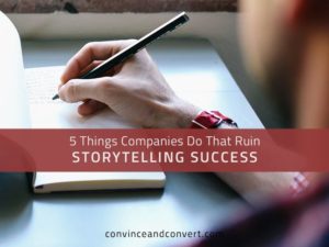 5 Things Companies Do That Ruin Storytelling Success