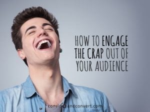 How to Engage the Crap Out of Your Audience