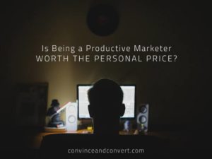 Is being a productive marketer worth the personal price
