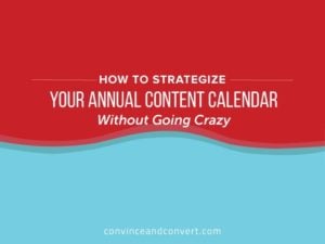 How to Strategize Your Annual Content Calendar Without Going Crazy