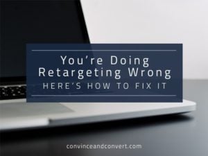 You’re Doing Retargeting Wrong Here’s How to Fix It