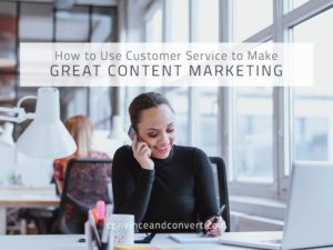 How to Use Customer Service to Make Great Content Marketing