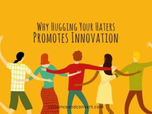 Why Hugging Your Haters Promotes Innovation