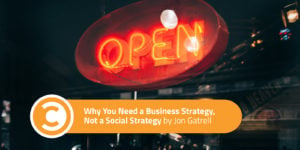 Why You Need a Business Strategy, Not a Social Strategy