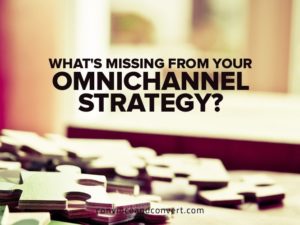 What's Missing From Your Omnichannel Strategy?