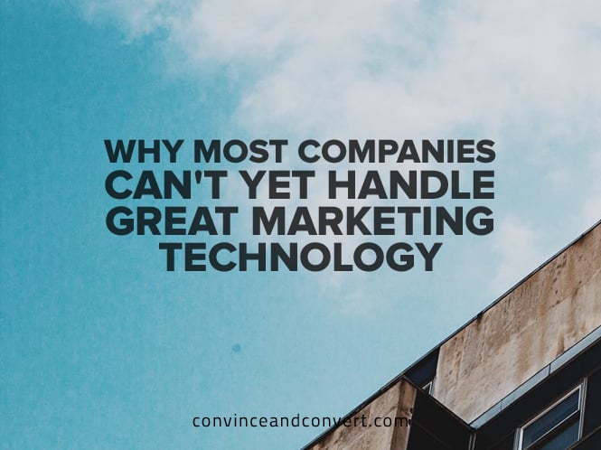 Why Most Companies Can't Yet Handle Great Marketing Technology