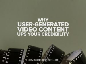 Why User-Generated Video Content Ups Your Credibility