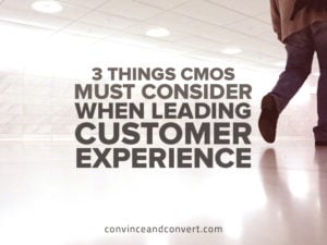 3 Things CMOs Must Consider When Leading Customer Experience
