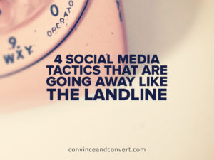 4 Social Media Tactics That Are Going Away Like the Landline