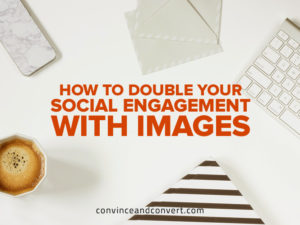 How to Double Your Social Engagement With Images