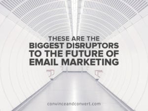 These Are the Biggest Disruptors to the Future of Email Marketing