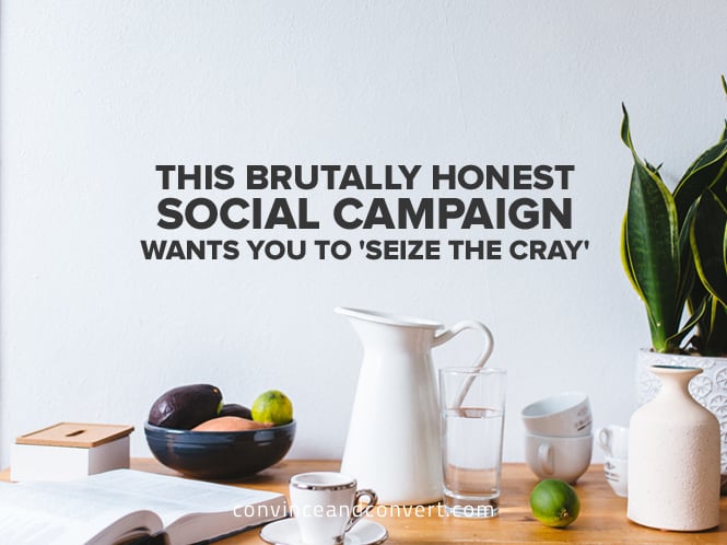 This Brutally Honest Social Campaign Wants You to 'Seize the Cray'