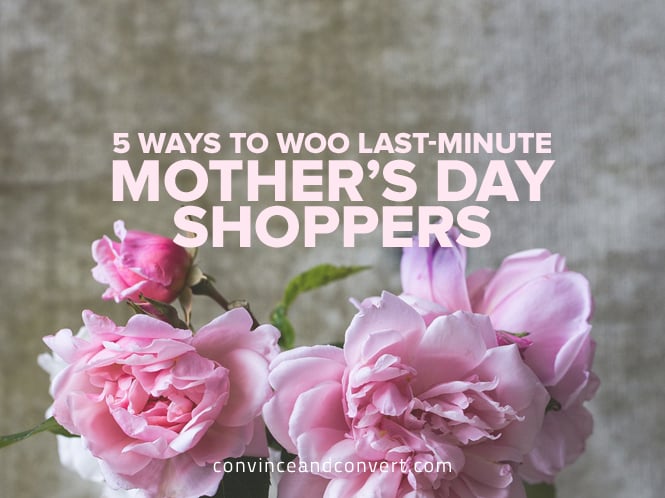 5 Ways to Woo Last-Minute Mother’s Day Shoppers