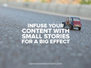 Infuse Your Content with Small Stories for a Big Effect