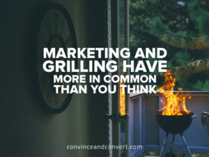 Marketing and Grilling Have More In Common Than You Think