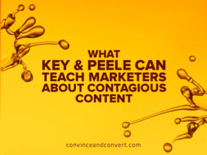 What Key & Peele Can Teach Marketers About Contagious Content