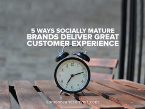 5 Ways Socially Mature Brands Deliver Great Customer Experience