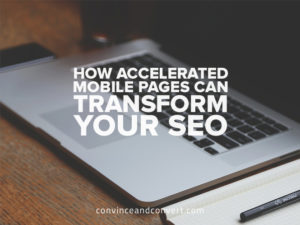 How Accelerated Mobile Pages Can Transform Your SEO