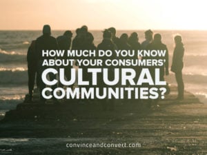 How Much Do You Know About Your Consumers' Cultural Communities