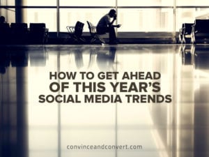 How to Get Ahead of This Year's Social Media Trends