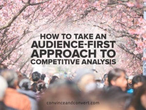 How to Take an Audience-First Approach to Competitive Analysis