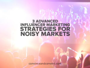 3 Advanced Influencer Marketing Strategies for Noisy Markets