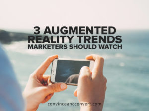 3 Augmented Reality Trends Marketers Should Watch