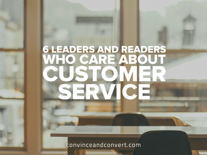 6 Leaders and Readers Who Care About Customer Service