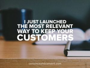 I Just Launched the Most Relevant Way to Keep Your Customers