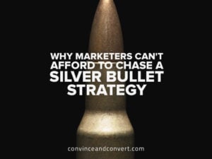 Why Marketers Can't Afford to Chase a Silver Bullet Strategy