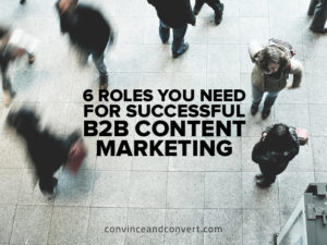 6 Roles You Need for Successful B2B Content Marketing